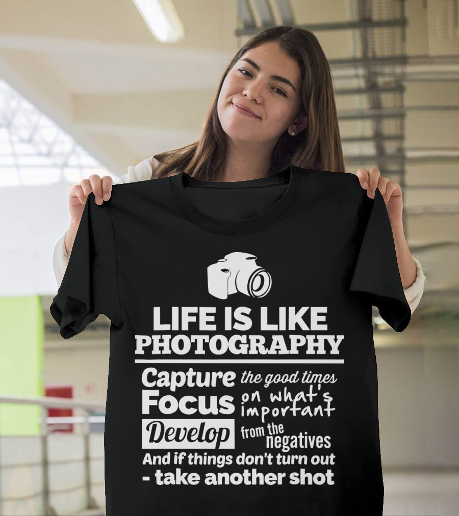 Life Is Like Photography Capture Focus Develop Negatives Take Another Shot T-Shirt