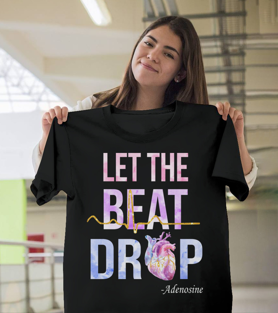 Let The Beat Drop -Adenosine EKG Heartbeat T-Shirt