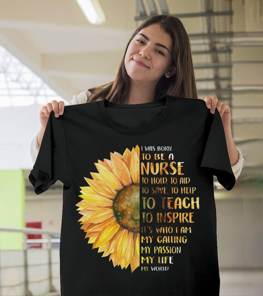 I Was Born To Be A Nurse To Teach To Inspire It's Who I Am My Calling My Passion My Life My World T-Shirt