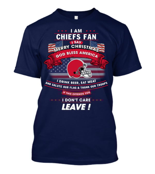 I Am Chiefs Fan Merry Christmas God Bless America Salute Our Flag Thank Our Troops Leave T-Shirt