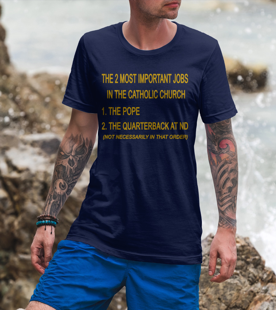 The 2 Most Important Jobs In The Catholic Church: The Pope And The Quarterback At ND (Not Necessarily In That Order) T-Shirt