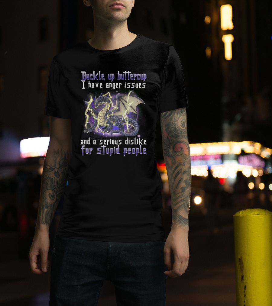 Buckle Up Buttercup I Have Anger Issues And A Serious Dislike For Stupid People Dragon T-Shirt