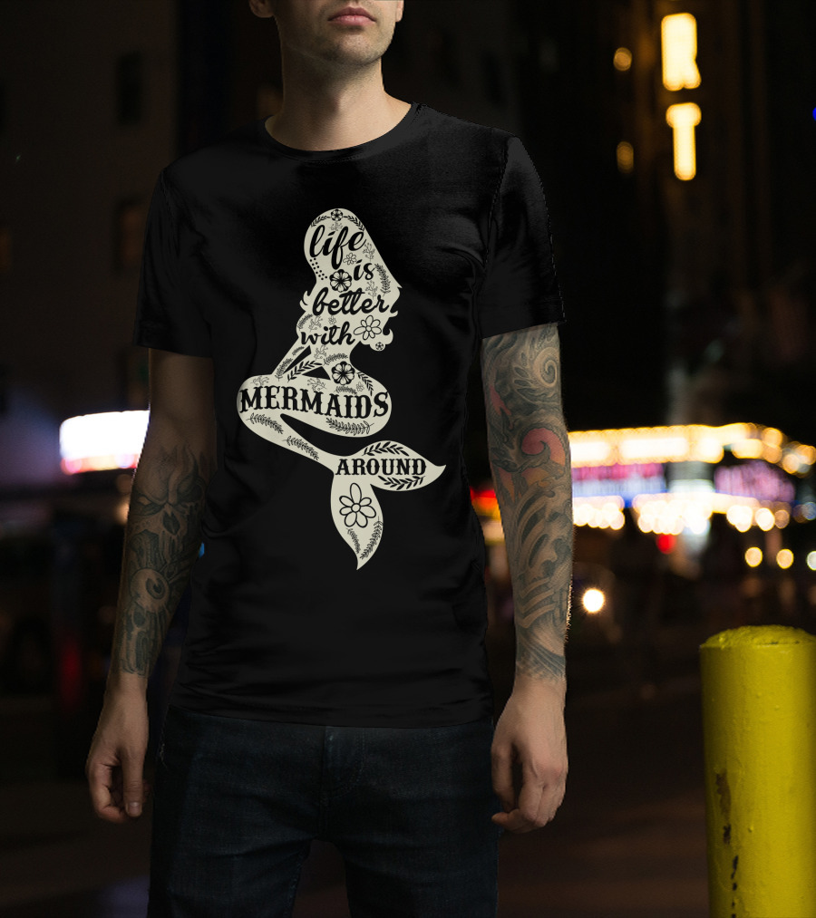 Life Is Better With Mermaids Around Floral Typography T-Shirt