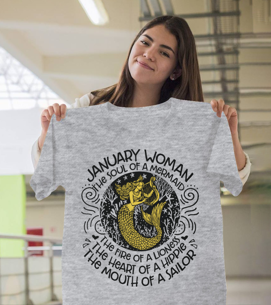 January Woman The Soul Of A Mermaid The Fire Of A Lioness The Heart Of A Hippie The Mouth Of A Sailor T-Shirt