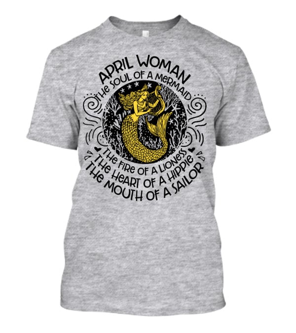 April Woman The Soul Of A Mermaid The Fire Of A Lioness The Heart Of A Hippie The Mouth Of A Sailor T-Shirt