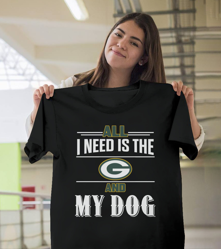 All I Need Is The Green Bay Packers And My Dog T-Shirt