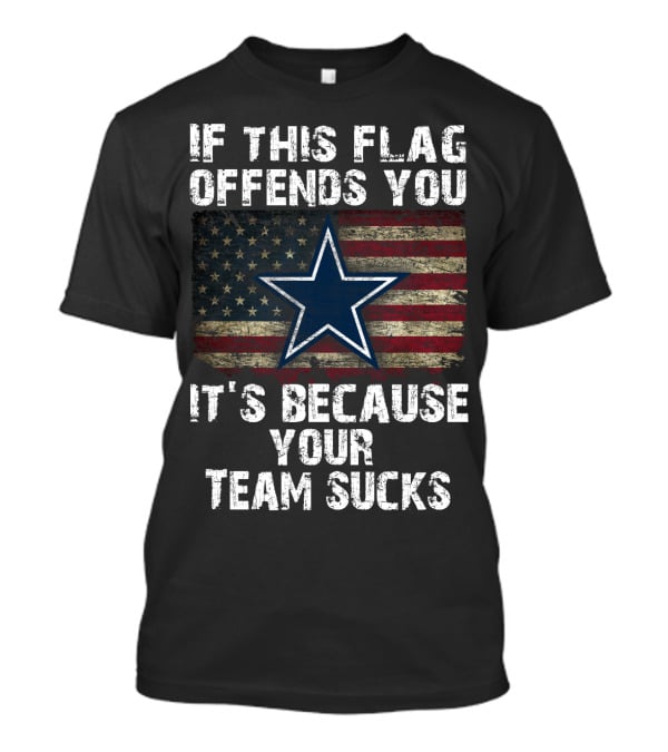 Dallas Cowboys If This Flag Offends You It's Because Your Team Sucks T-Shirt