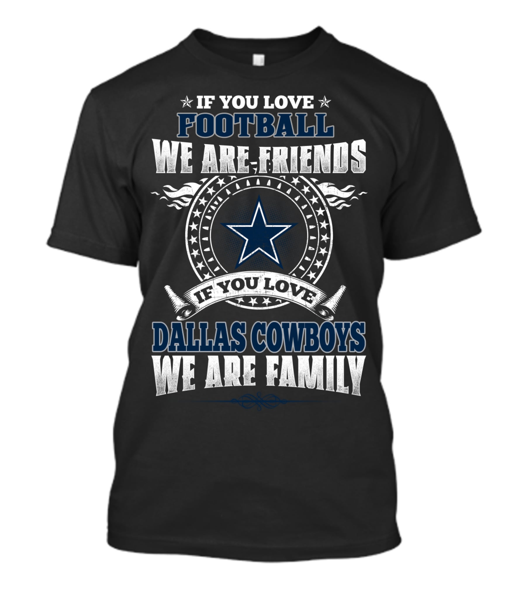 If You Love Football We Are Friends Dallas Cowboys We Are Family T-Shirt