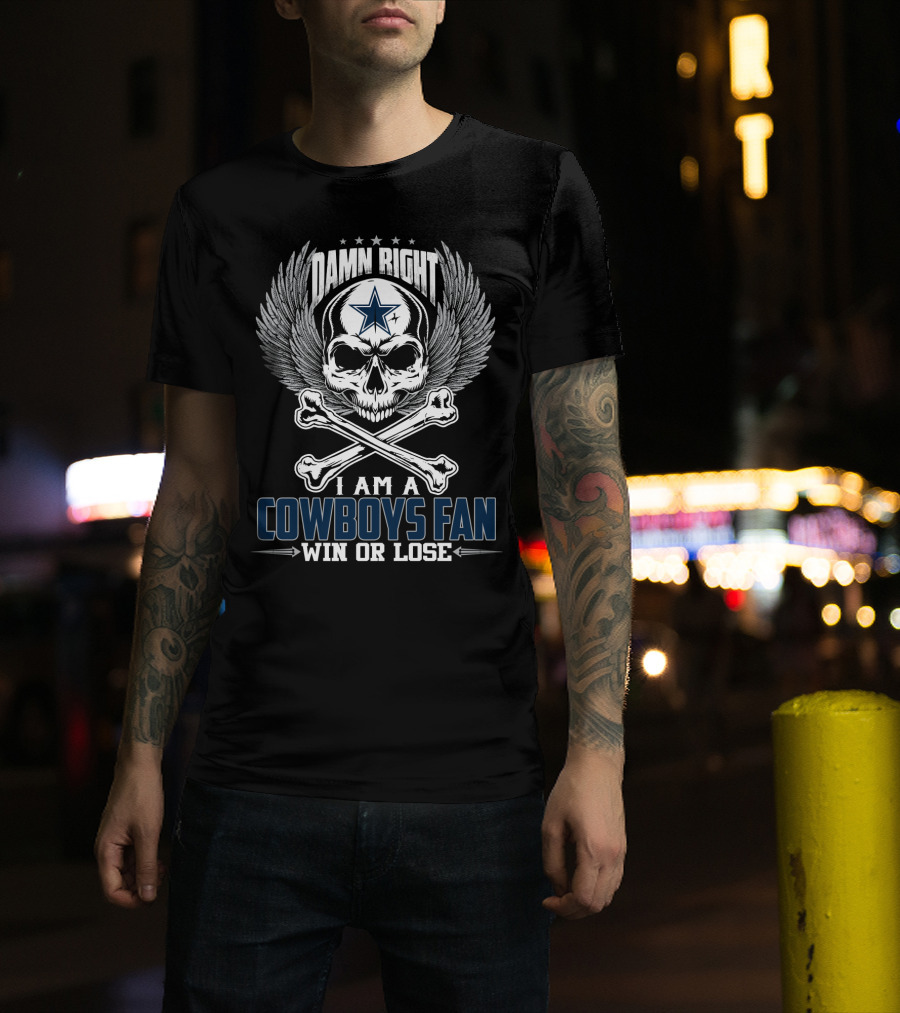 Damn Right I Am A Cowboys Fan Win Or Lose T-Shirt