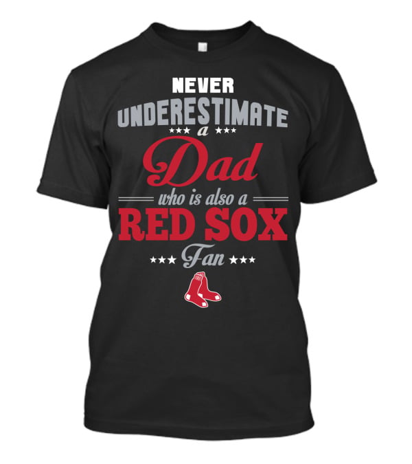 Never Underestimate A Dad Who Is Also A Red Sox Fan T-Shirt