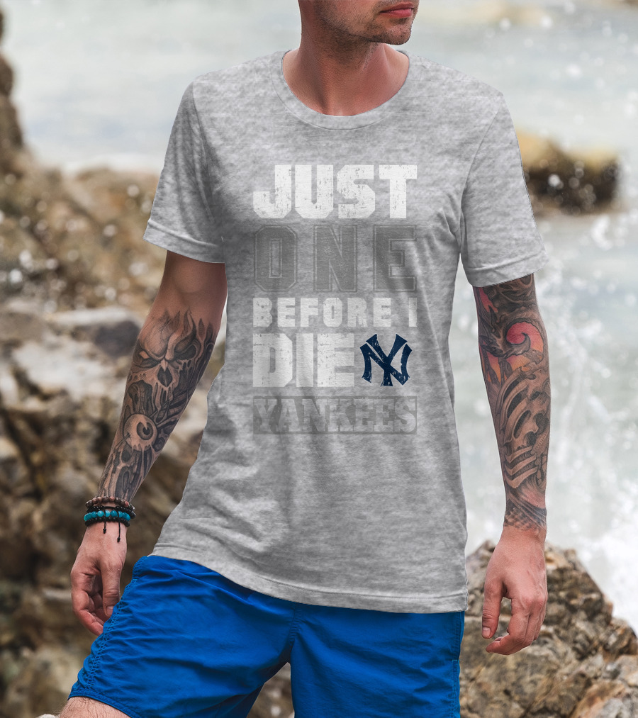 Just One Before I Die New York Yankees T-Shirt
