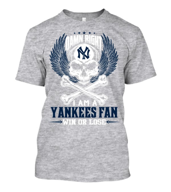 Damn Right I Am A Yankees Fan Win Or Lose New York Yankees T-Shirt