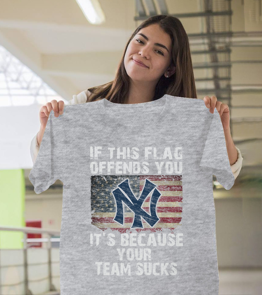 New York Yankees If This Flag Offends You It's Because Your Team Sucks T-Shirt