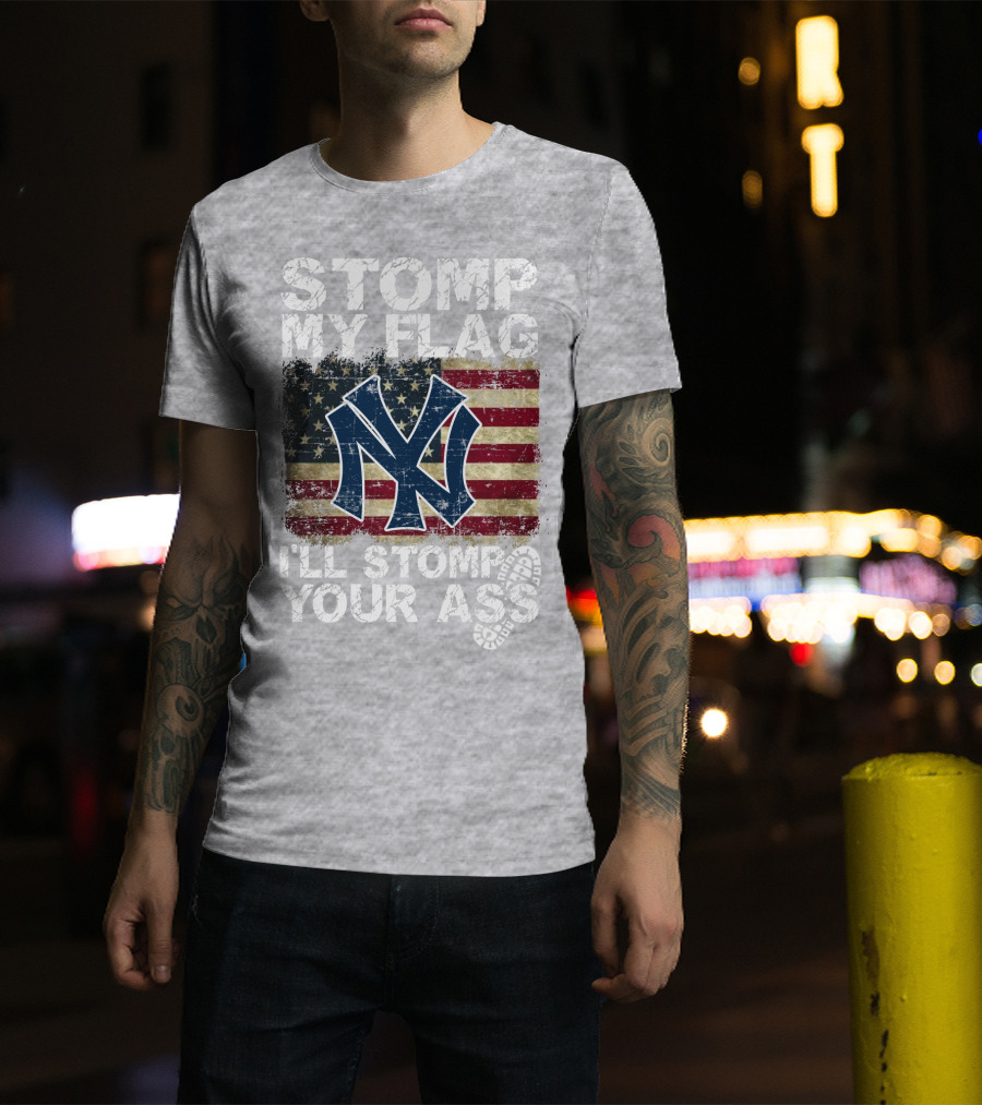 Stomp My Flag I'll Stomp Your Ass New York Yankees T-Shirt