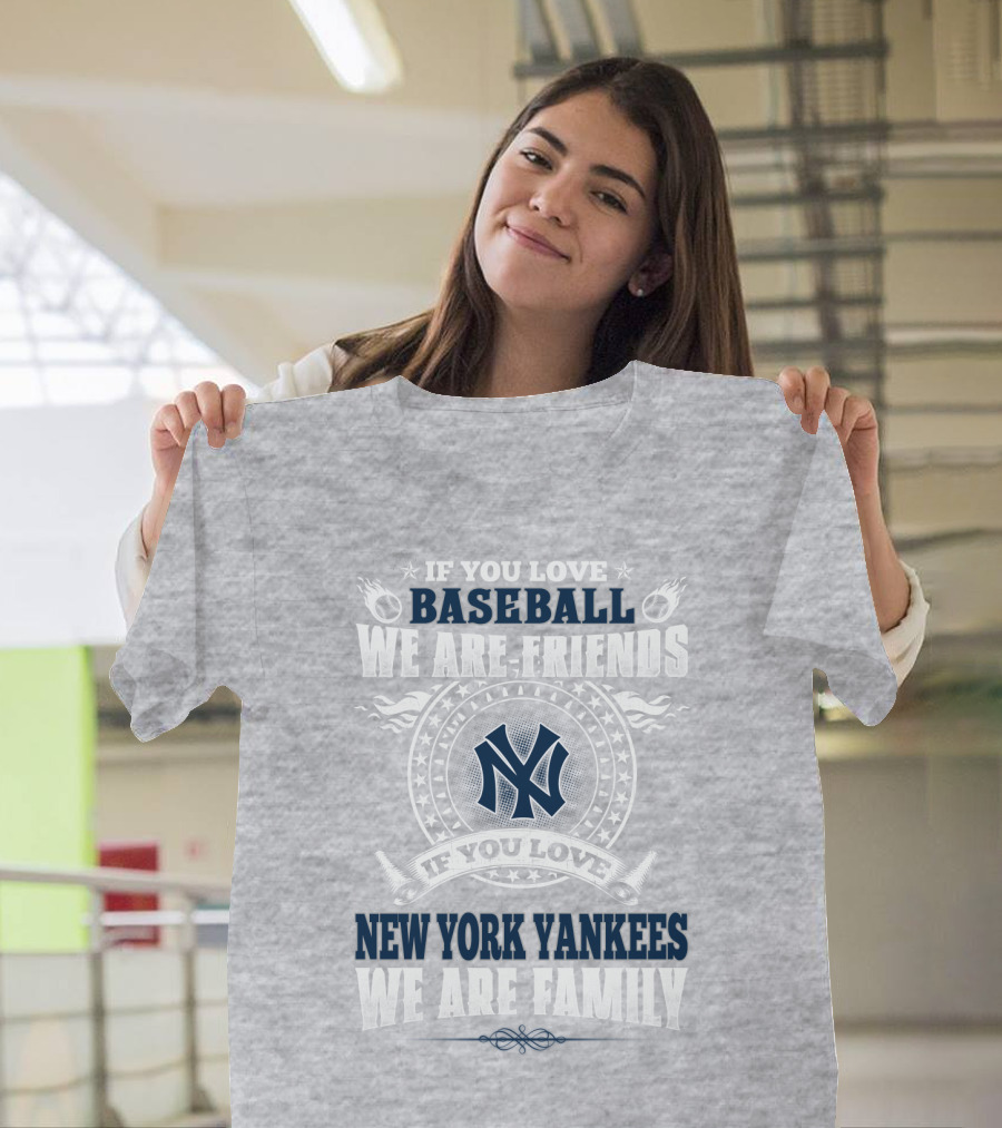 If You Love Baseball We Are Friends If You Love New York Yankees We Are Family T-Shirt