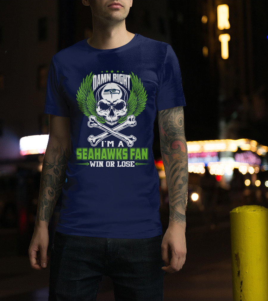 Damn Right I'm A Seahawks Fan Win Or Lose Seattle Seahawks T-Shirt