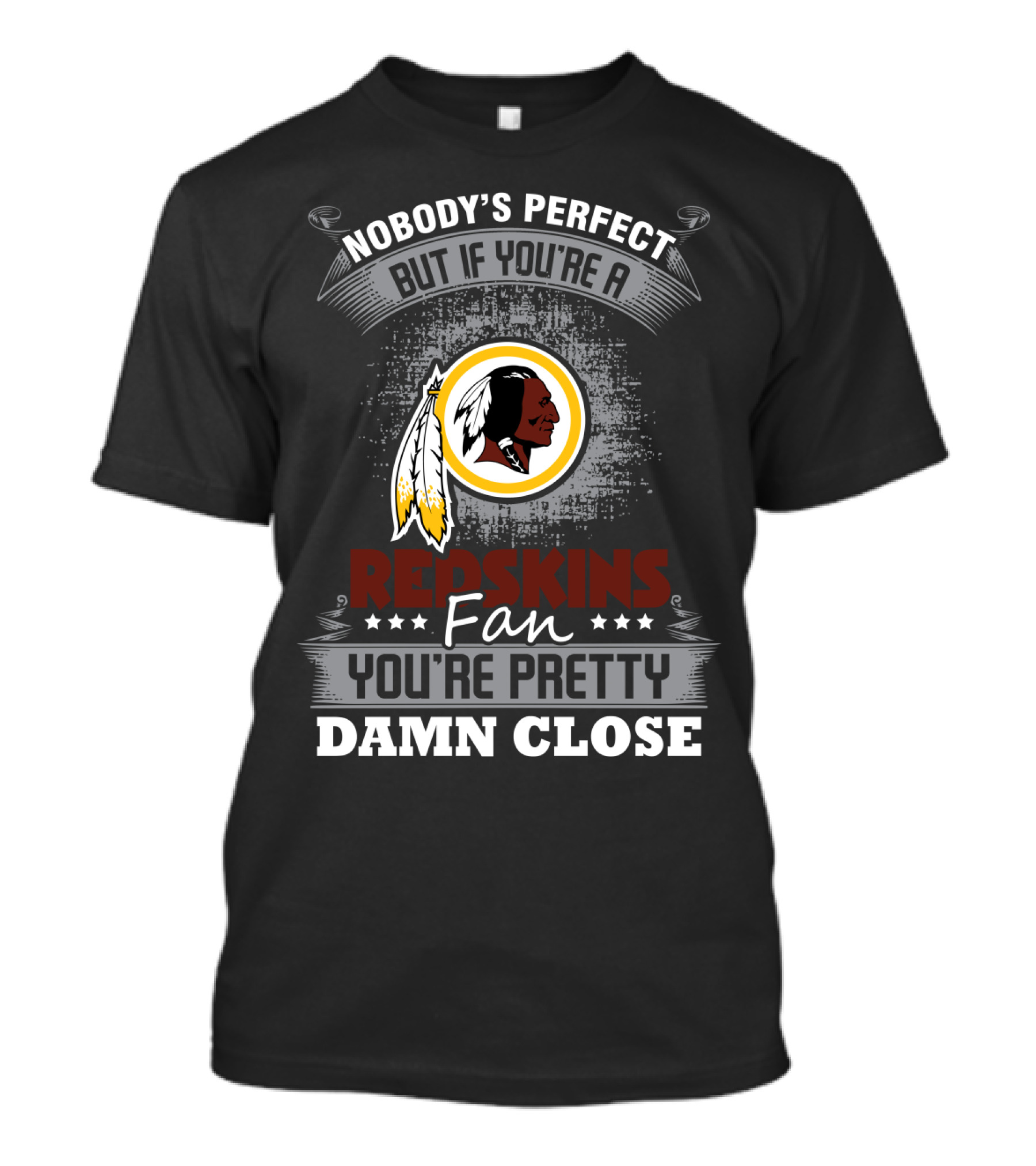 Nobody's Perfect But If You're A Redskins Fan You're Pretty Damn Close T-Shirt