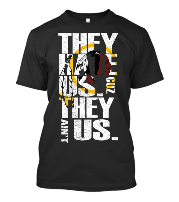 They Hate Us Cuz They Ain't Us Washington Redskins T-Shirt