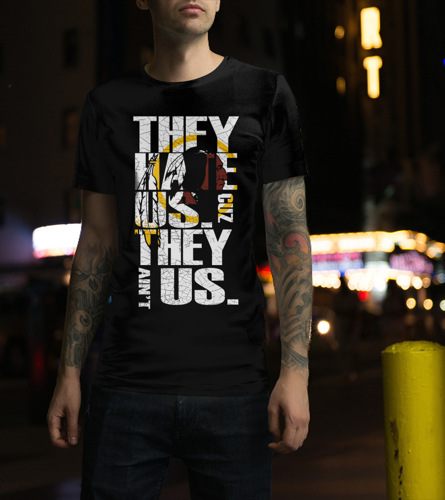 They Hate Us Cuz They Ain't Us Washington Redskins T-Shirt