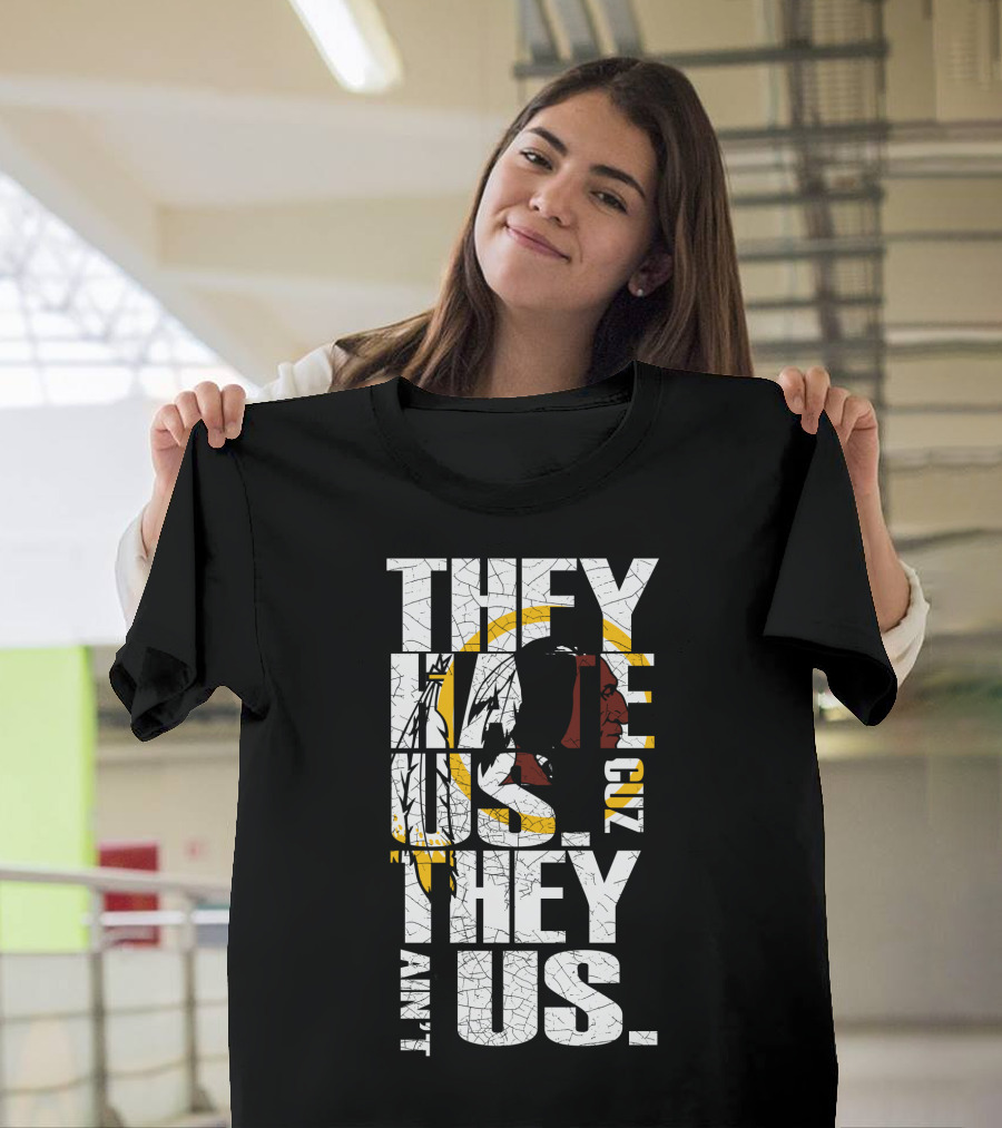 They Hate Us Cuz They Ain't Us Washington Redskins T-Shirt