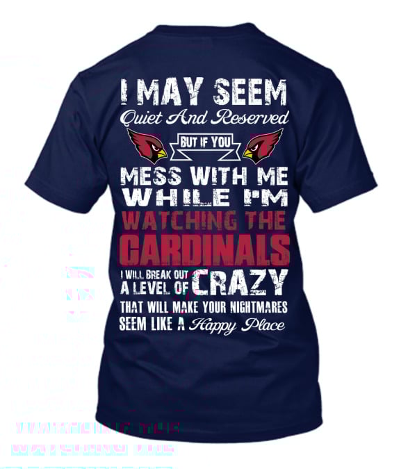 I May Seem Quiet And Reserved But If You Mess With Me While I'm Watching The Cardinals I Will Break Out A Level Of Crazy T-Shirt