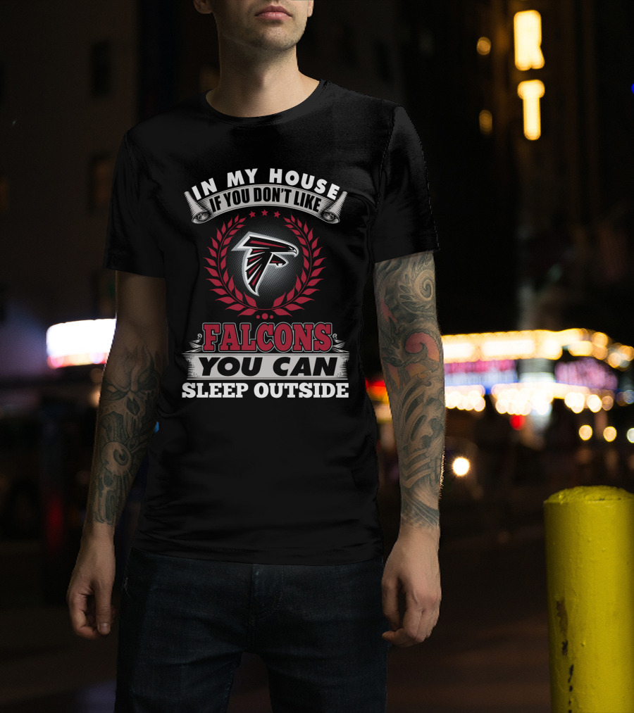 In My House If You Don't Like Falcons You Can Sleep Outside Atlanta Falcons T-Shirt
