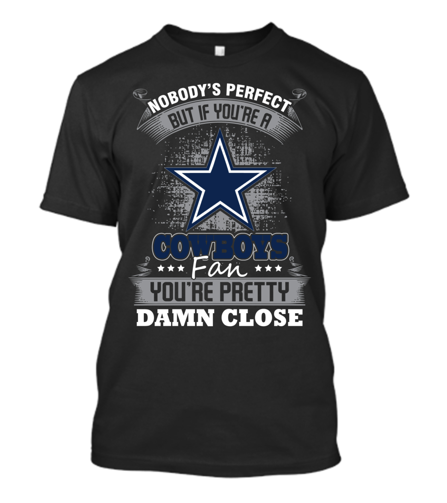 Nobody's Perfect But If You're A Cowboys Fan You're Pretty Damn Close T-Shirt