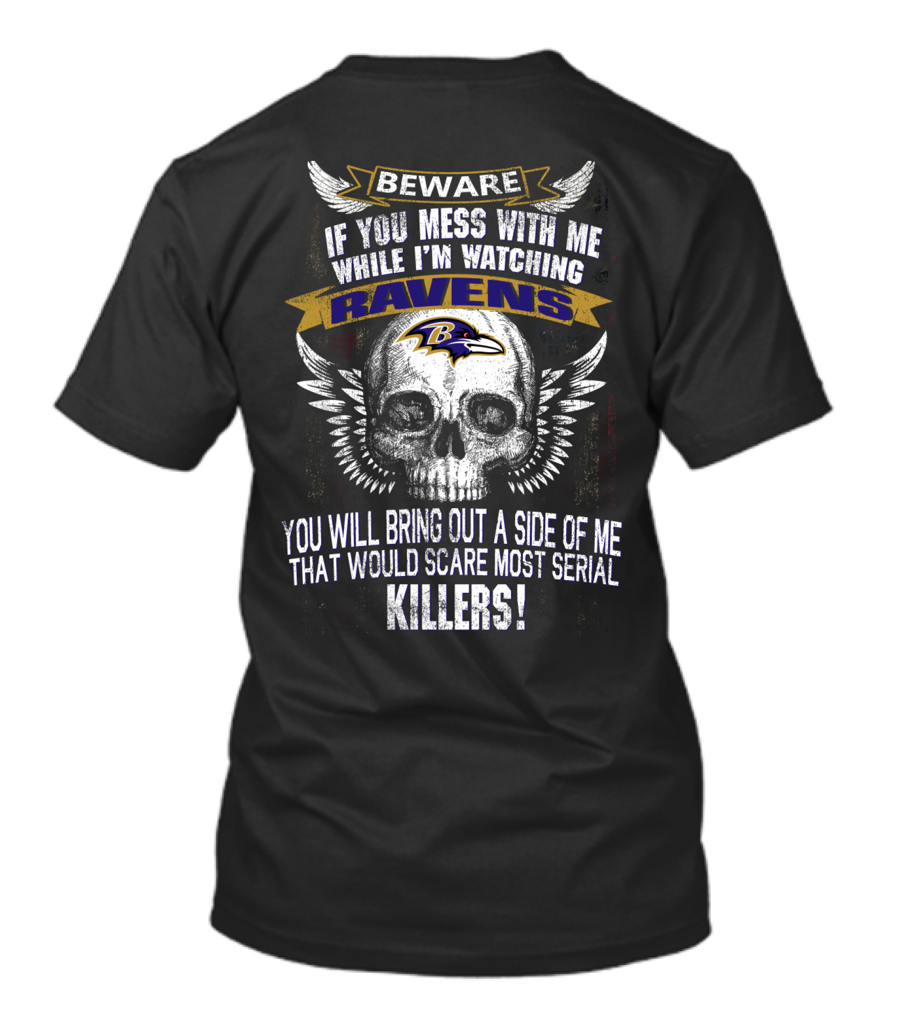 Beware If You Mess With Me While I'm Watching Baltimore Ravens You Will Bring Out A Side Of Me That Would Scare Most Serial Killers! T-Shirt