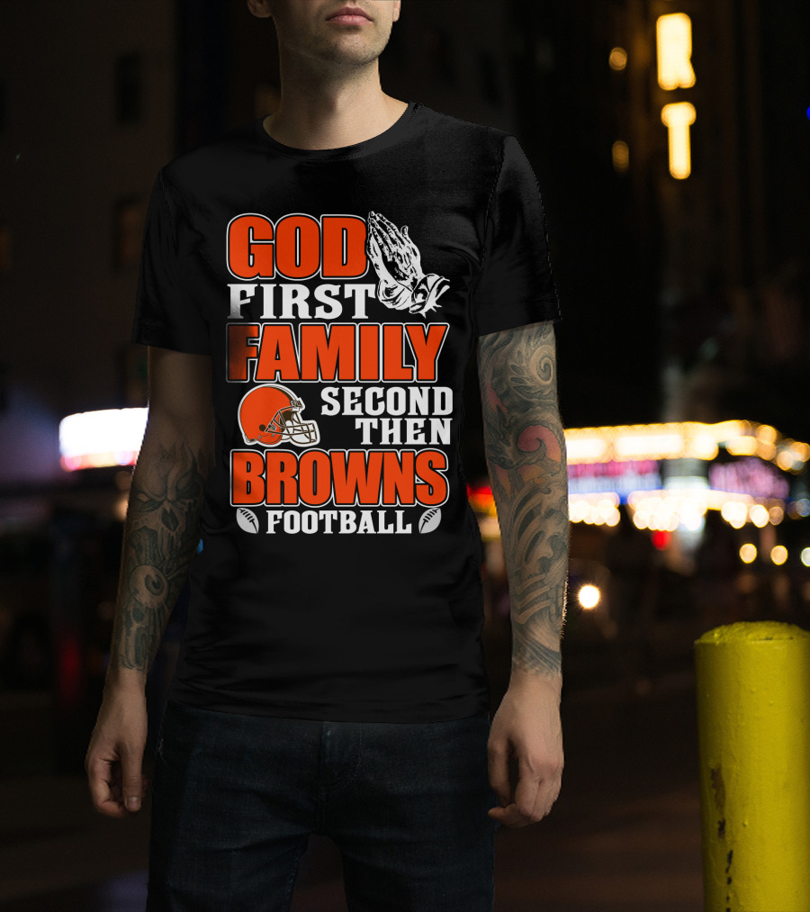 God First Family Second Then Cleveland Browns Football T-Shirt