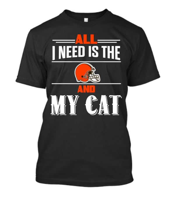 All I Need Is The Cleveland Browns And My Cat T-Shirt