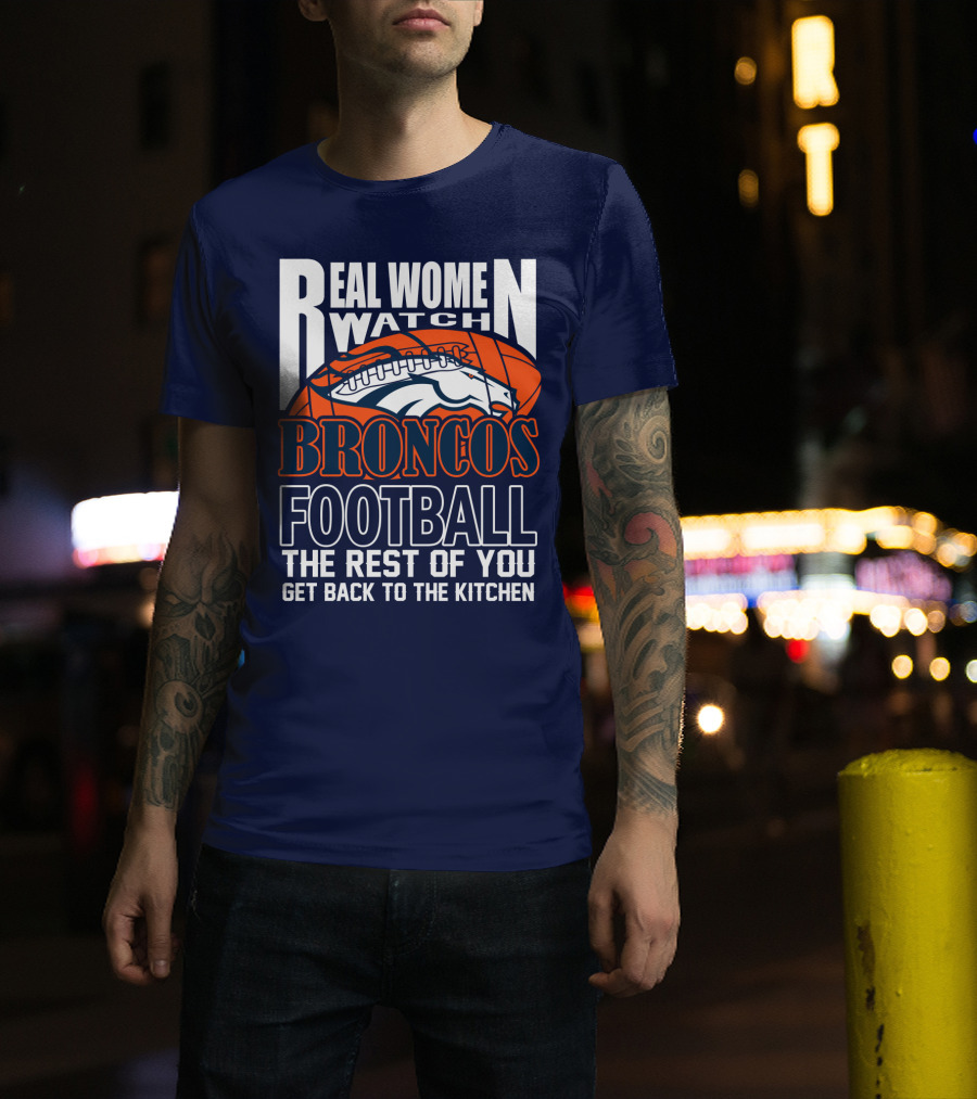 Real Women Watch Denver Broncos Football T-Shirt
