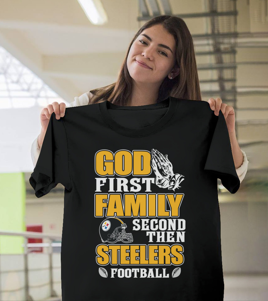 God First Family Second Then Pittsburgh Steelers Football T-Shirt