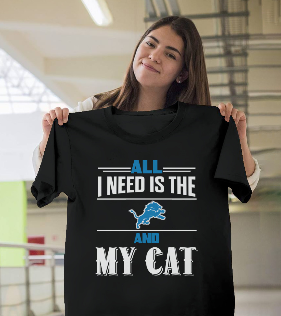 All I Need Is The Detroit Lions And My Cat T-Shirt