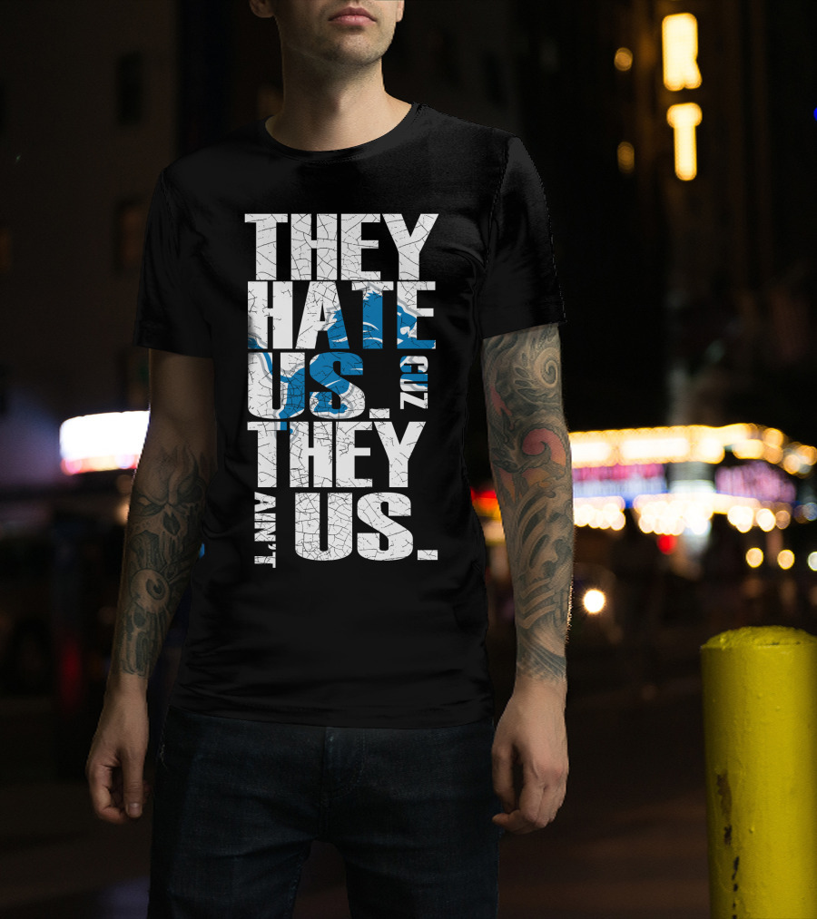 They Hate Us Cuz They Ain't Us Detroit Lions T-Shirt