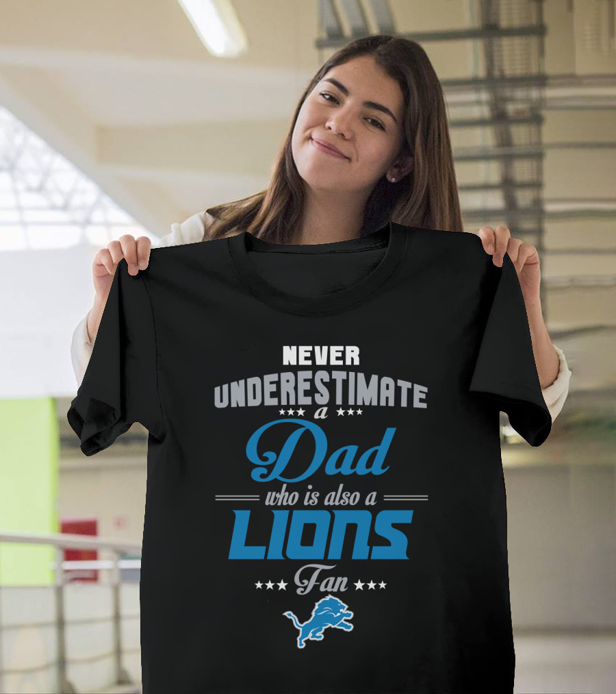 Never Underestimate A Dad Who Is Also A Detroit Lions Fan T-Shirt