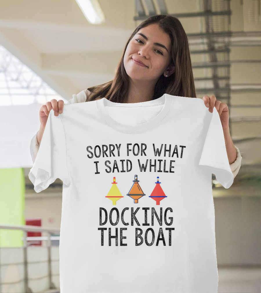 Sorry For What I Said While Docking The Boat Buoy Trio T-Shirt