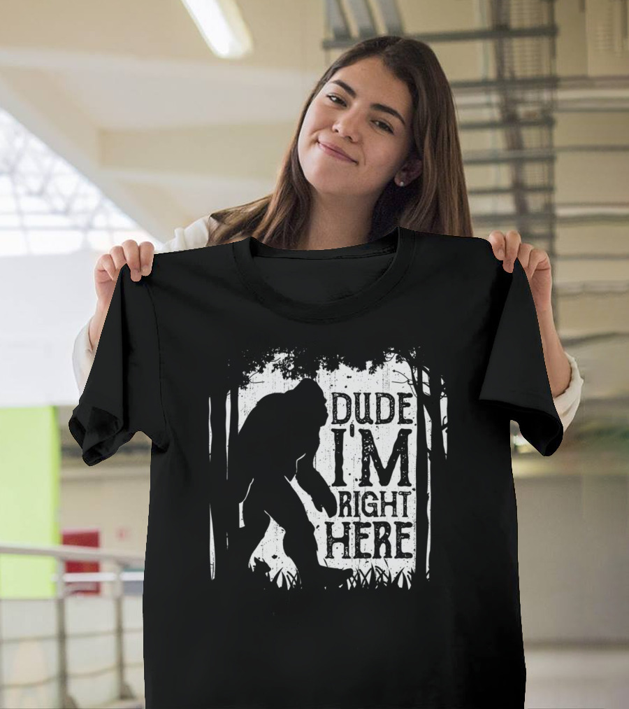Bigfoot Sasquatch Dude I'm Right Here Forest T-Shirt