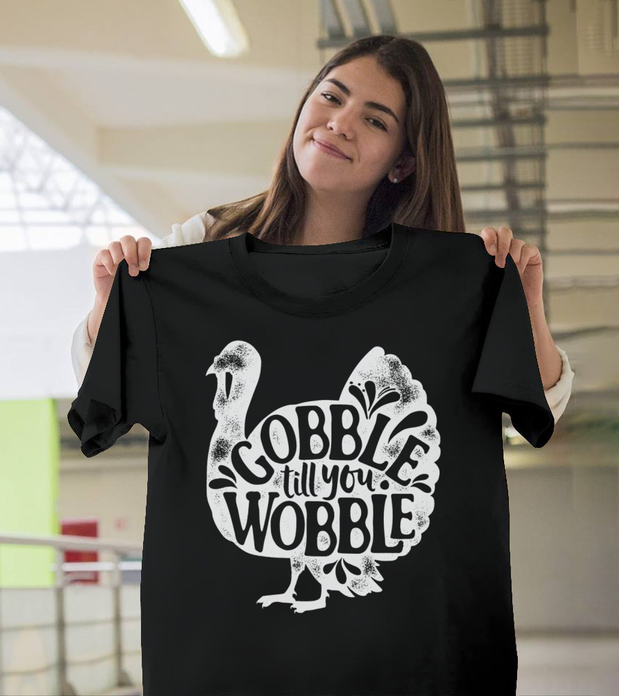 Gobble Till You Wobble Thanksgiving Turkey T-Shirt
