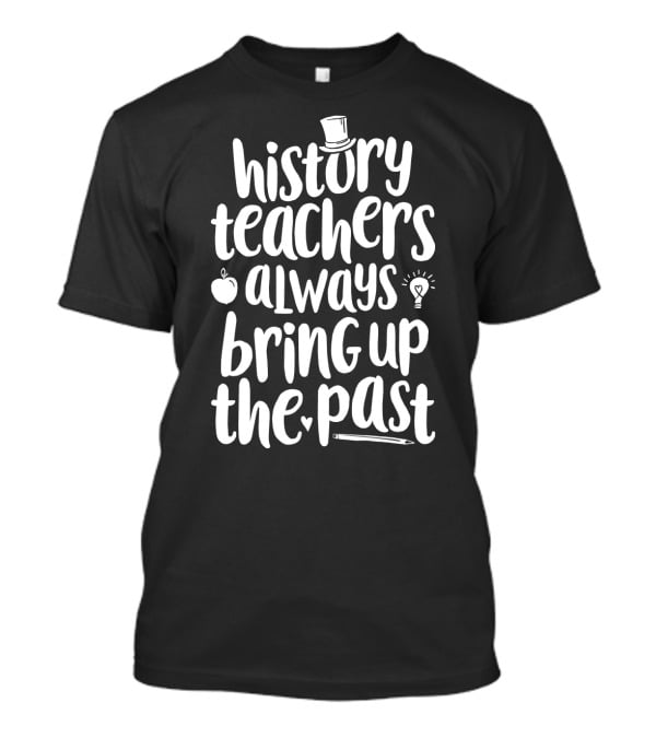 History Teachers Always Bring Up The Past With Apple Pencil Hat Lightbulb T-Shirt