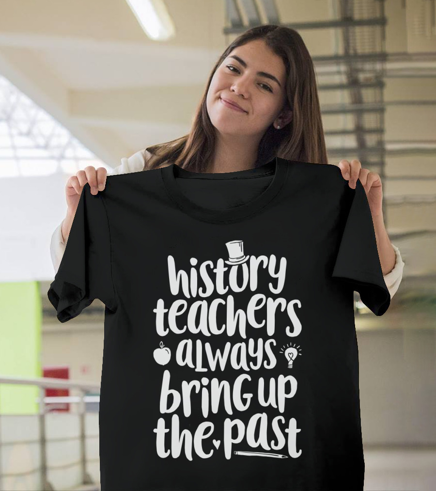 History Teachers Always Bring Up The Past With Apple Pencil Hat Lightbulb T-Shirt