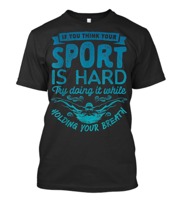 If You Think Your Sport Is Hard Try Doing It While Holding Your Breath T-Shirt