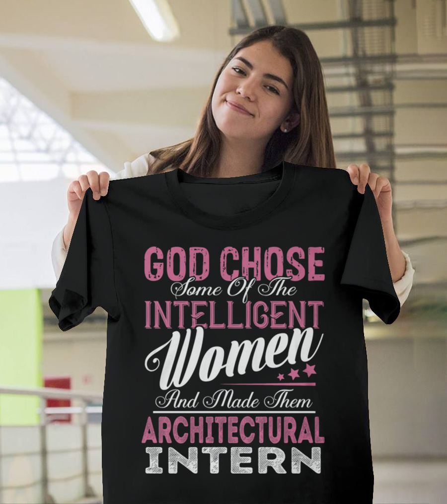 God Chose Intelligent Women and Made Them Architectural Interns T-Shirt