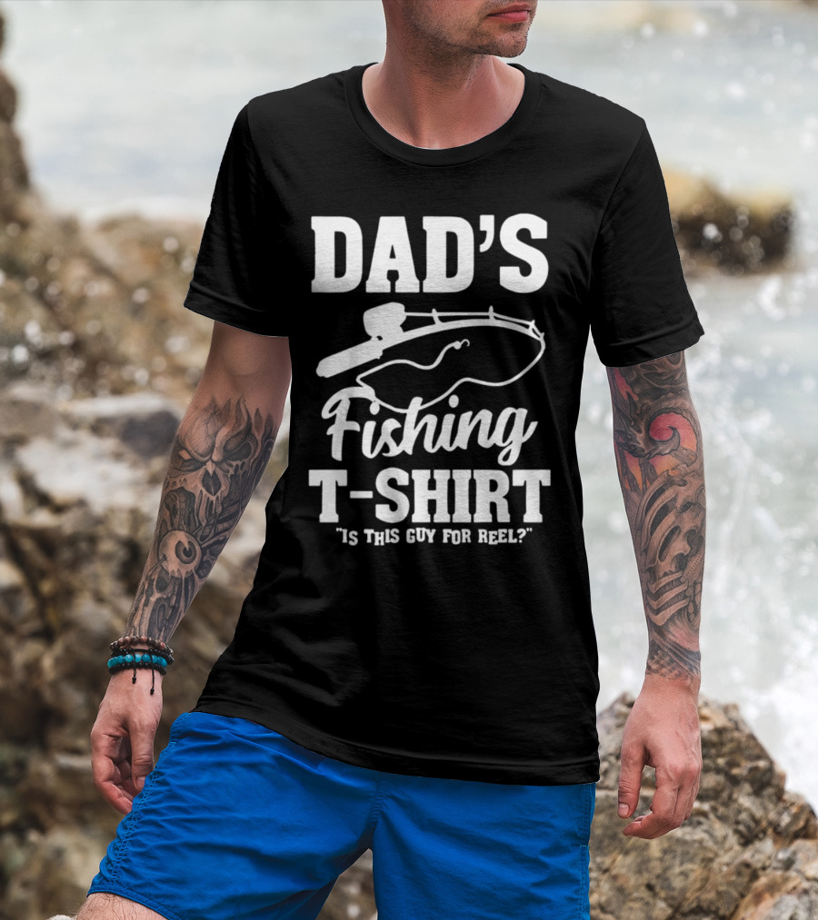 Dad's Fishing T-Shirt Is This Guy For Reel? T-Shirt