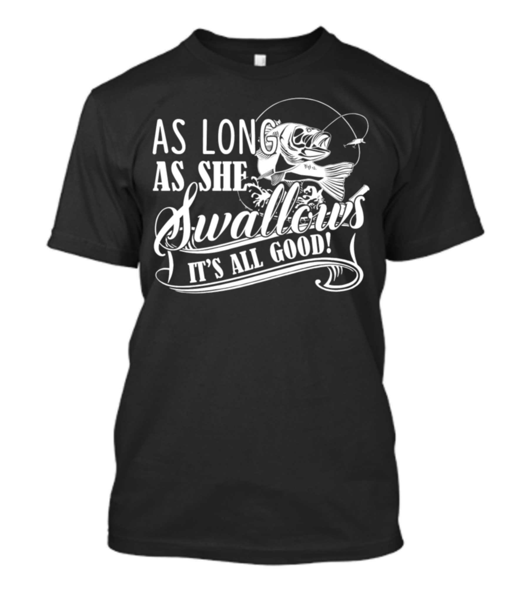 As Long As She Swallows It's All Good T-Shirt