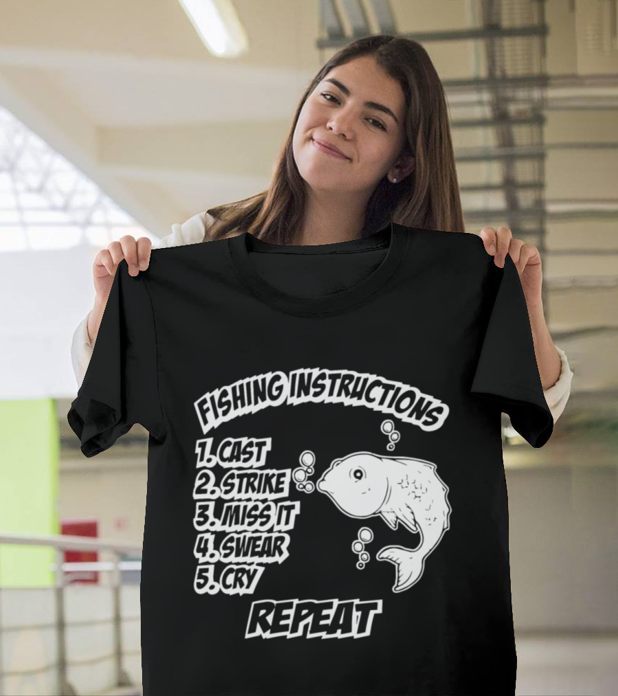 FISHING INSTRUCTIONS CAST STRIKE MISS IT SWEAR CRY REPEAT T-Shirt