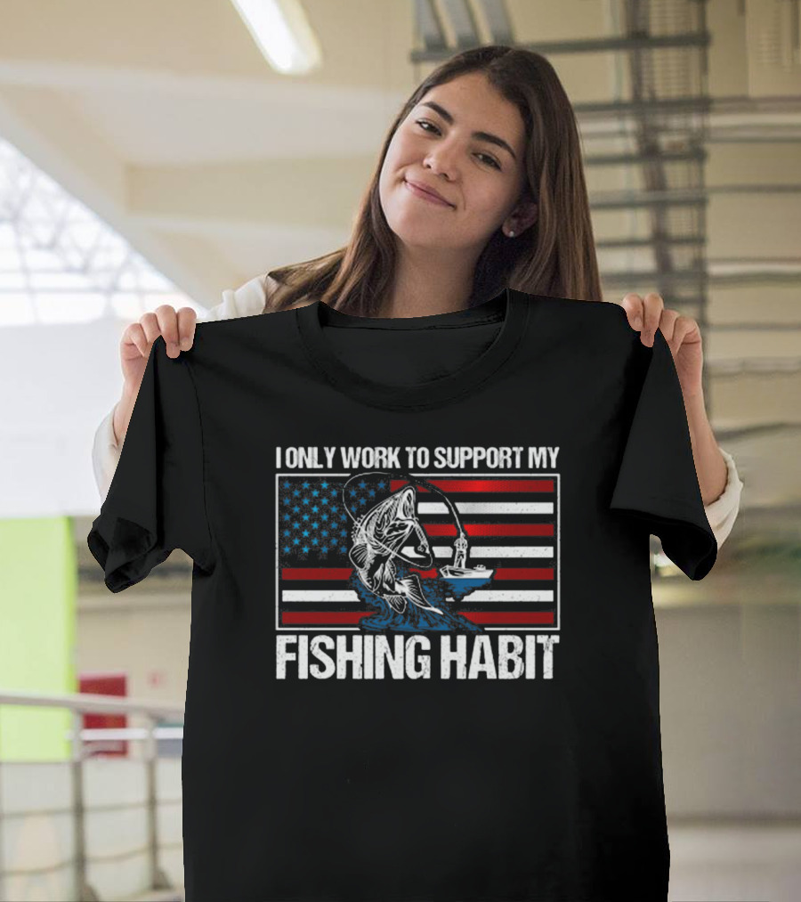I Only Work To Support My Fishing Habit American Flag T-Shirt