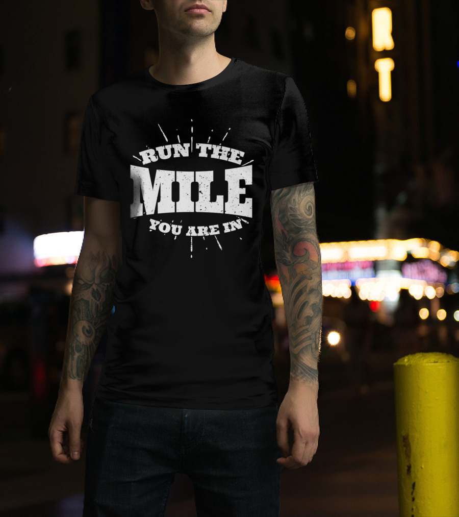 Run The Mile You Are In Motivational Fitness Mindset T-Shirt