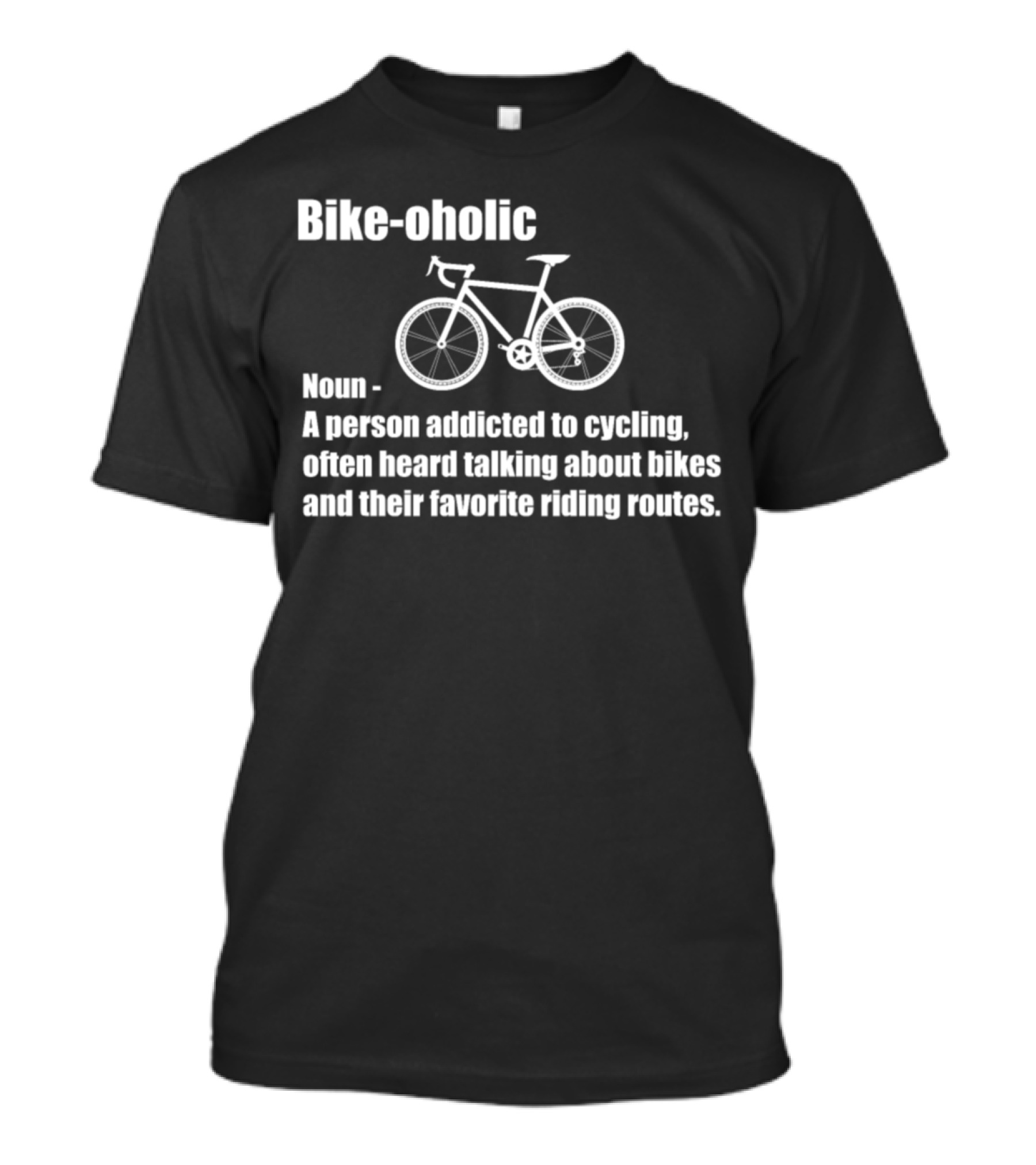 Bikeoholic Noun A Person Addicted To Cycling Often Heard Talking About Bikes And Their Favorite Riding Routes T-Shirt