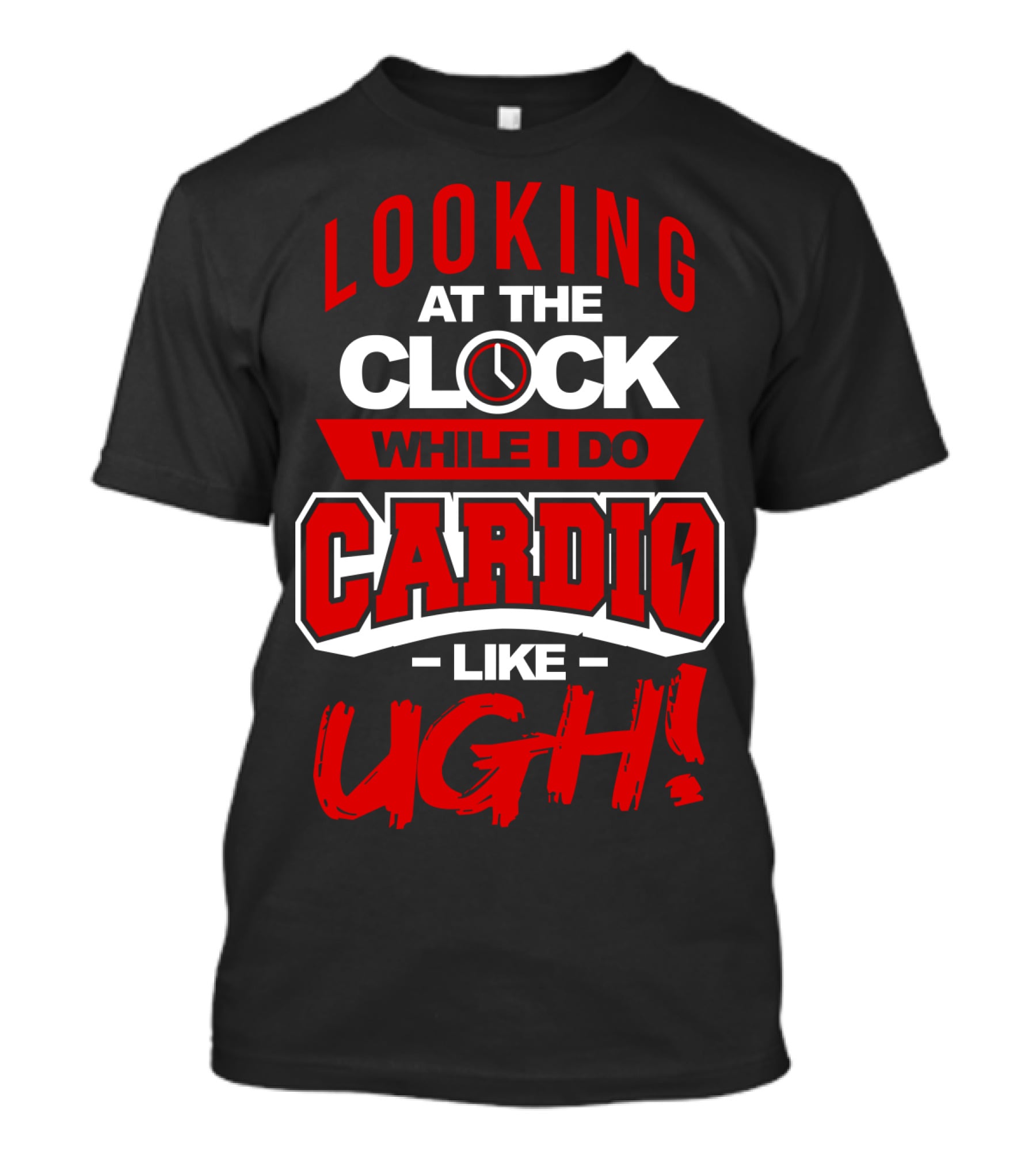 Looking At The Clock While I Do Cardio Like Ugh T-Shirt