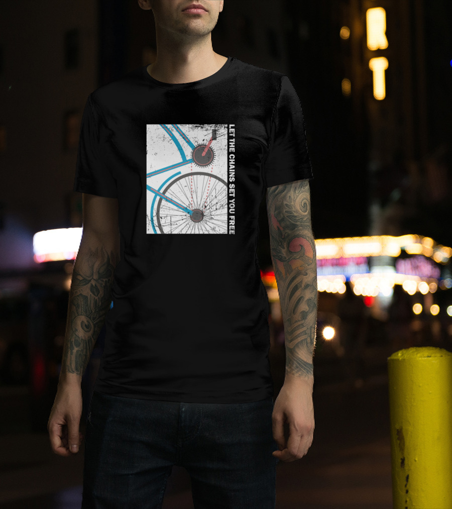 Cyclist Bike Freedom Let The Chains Set You Free T-Shirt